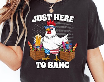 Just Here To Bang Shirt, Funny Patriotic Rooster Hen Tee, 4th Of July Party Fireworks Shirt, USA Flag Cool Chicken With Beer, Beer Lover Top