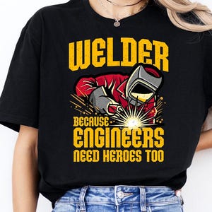 Welder Because Engineers Need Heroes Too Shirt, Welding Tshirt, Gift for Welders, Iron Worker Apparel, Welding Lover Clothing, Metal Worker