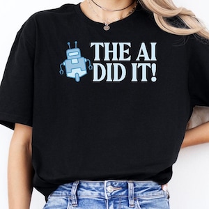 The AI Did It Shirt, Funny Artificial Intelligence Tshirt, AI Lovers Gift, Machine Learning Tee, Tech Geek Apparel, AI Whisperer Clothing