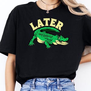 Later Alligator Shirt, Sarcastic Animal Saying Tshirt, Funny Gator Tee, Crocodile Lover Gift, Funny Meme Apparel, Offensive Saying Clothing