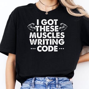 I Got these Muscles Writing Code Shirt, Programmer Tshirt, Web Developer Tee, Coder Gift, Coding Shirt, Programming Clothing, Computer Lover