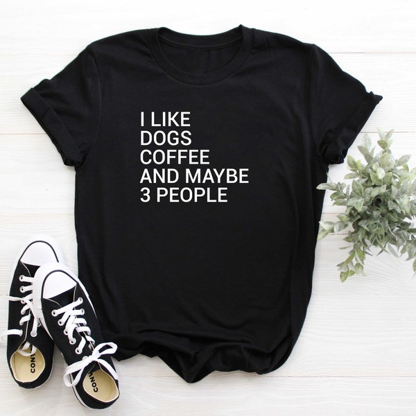 I Like Dogs Coffee And Maybe 3 People Dog Lover T-Shirt