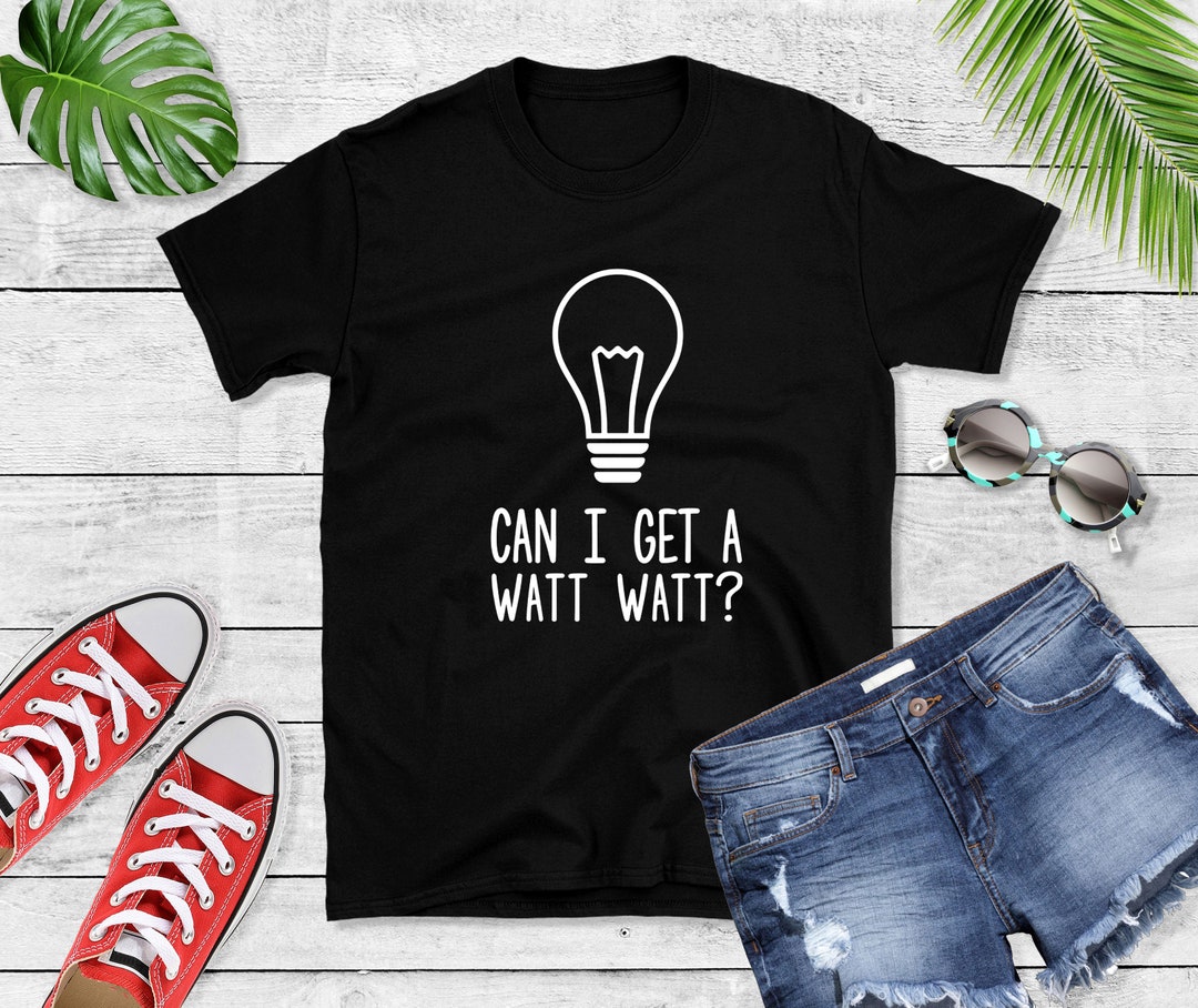 Can I Get A Watt Watt Tshirt, Fun Electrician Tee, Light Bulb Shirt