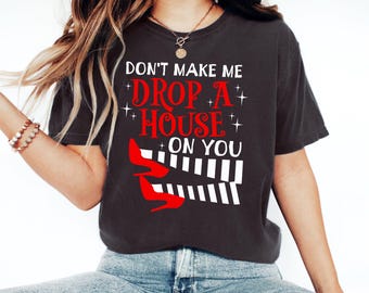 Don't Make Me Drop A House On You Comfort Colors® Shirt, Halloween Tshirt, Wicked Witch Tee, Spooky Season, Wizard Shirt, Funny Oz Shirt