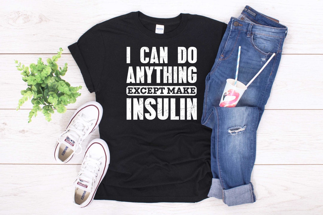 I Can Do Anything Except Make Insulin Type 1 Diabetes Shirt - Etsy