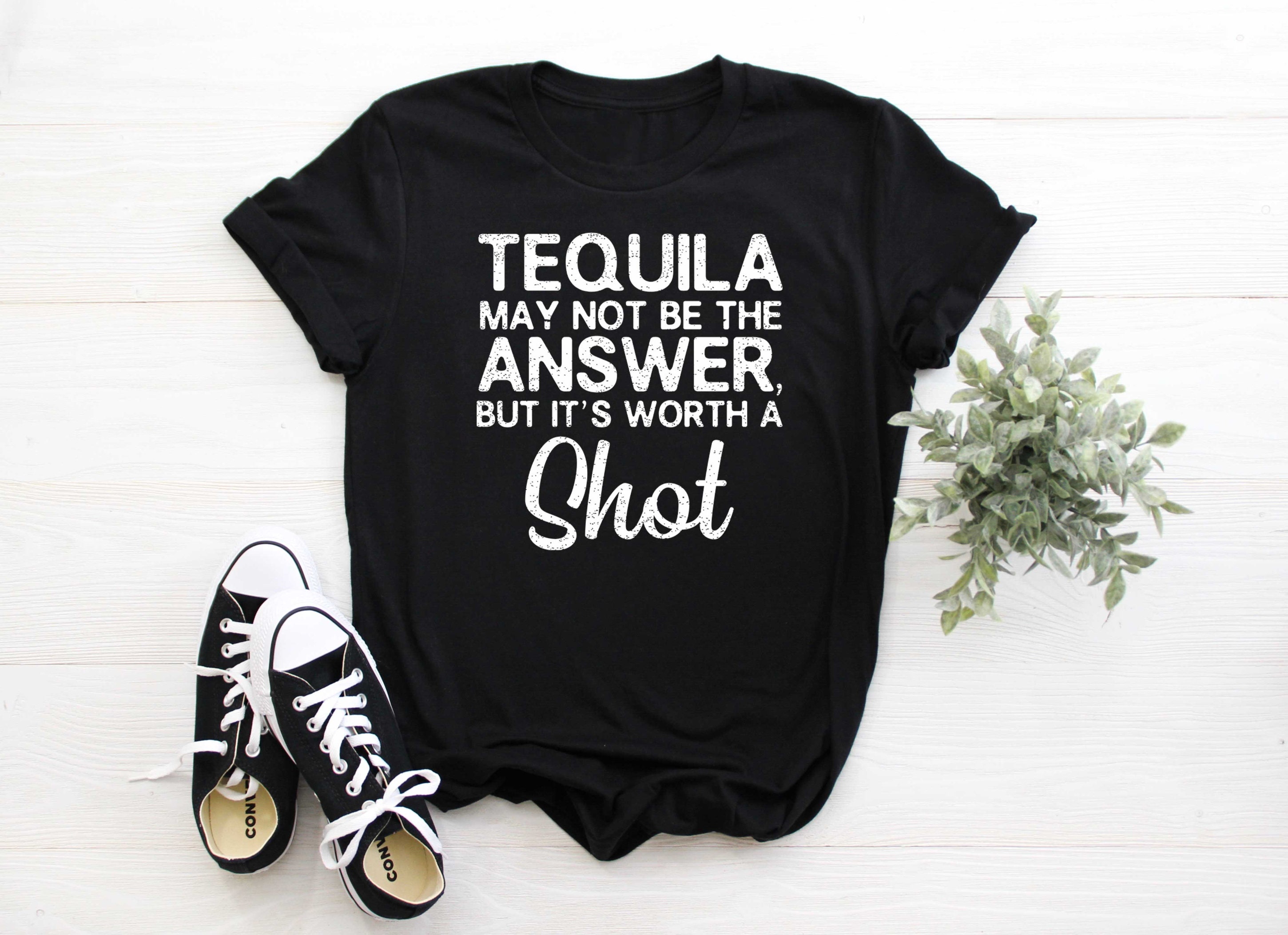 Tequila May Not Be the Answer but Worth A Shot Funny Shirt | Etsy