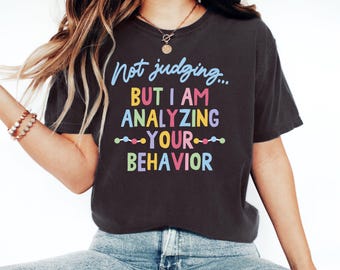 Not Judging But I Am Analyzing Your Behavior T-Shirt, Behavior Analyst Shirt, ABA Shirt, BCBA Shirt, Aba Therapist Tee, SPED Teacher Shirt
