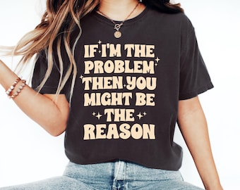 Comfort Colors® Se il problema sono io, allora potresti essere tu la ragione Maglietta, Maglietta sarcastica, Maglietta con frase divertente, Maglietta con frase umoristica