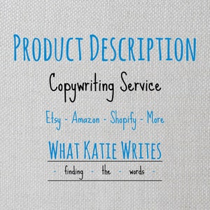 May include: A graphic with the text "PRODUCT DESCRIPTION Copywriting Service" in blue and black. It lists "Etsy - Amazon - Shopify - More." The text "WHAT KATIE WRITES" is also present, with "finding the words" underneath.