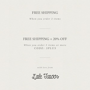 May include: Text graphic with a white background and black text. The text reads "FREE SHIPPING When you order 2 items FREE SHIPPING + 20% OFF When you order 3 items or more CODE: 3PLUS with love from Little Tattoos"