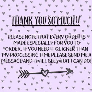 May include: A purple background with a white heart pattern. The text "THANK YOU SO MUCH!!" is in black. The text "PLEASE NOTE THAT EVERY ORDER IS MADE ESPECIALLY FOR YOU TO ORDER. IF YOU NEED IT QUICKER THAN MY PROCESSING TIME PLEASE SEND ME A MESSAGE AND I WILL SEE WHAT I CAN DO!" is in black. A black arrow with a white heart in the middle is pointing to the right.