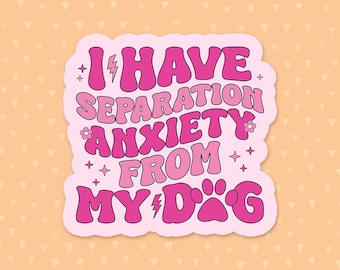I Have Separation Anxiety From My Dog Sticker, Dog Quote Sticker, Dog Mom Sticker, Waterbottle Sticker, Fur Mom Gift, Gift For Dog Lovers