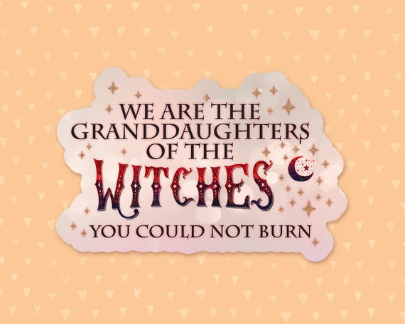 We Are The Granddaughters Of The Witches You Could Not Burn Sticker, Spiritual Quote, Feminist Sticker, Wiccan Sticker, Witchy Gifts For Her