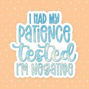 Patience Quote Sticker, I Had My Patience Tested I&#39;m Negative, Funny Quote, Humorous Laptop Sticker, Waterbottle Sticker, Waterproof Vinyl