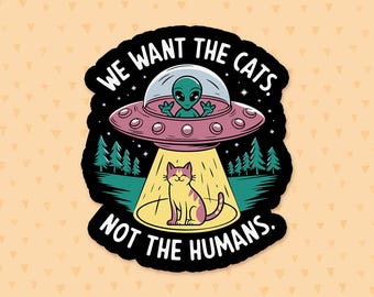 We Want The Cats Not The Humans Sticker, Funny Quote Sticker, Alien Sticker, UFO Sticker, Introvert Sticker, Cat Lover Gift, Space Gift