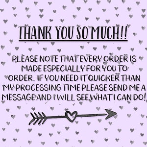 May include: A purple background with a white heart pattern. The text "THANK YOU SO MUCH!!" is in black. The text "PLEASE NOTE THAT EVERY ORDER IS MADE ESPECIALLY FOR YOU TO ORDER. IF YOU NEED IT QUICKER THAN MY PROCESSING TIME PLEASE SEND ME A MESSAGE AND I WILL SEE WHAT I CAN DO!" is in black. A black arrow with a white heart in the middle is pointing to the right.