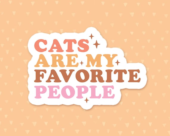 Cats Are My Favorite People Sticker, Cat Quote Sticker, Cat Owner Sticker, Waterbottle Sticker, Tumbler Sticker, Cat Gift, Gift For Cat Moms