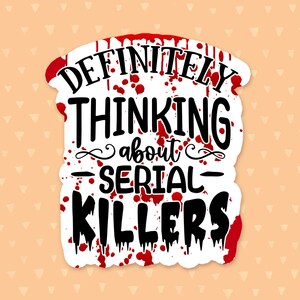 True Crime Quote Sticker, Definitely Thinking About Serial Killers, Phone Case Sticker, Laptop Sticker, Waterproof Sticker