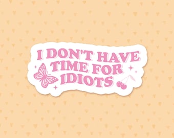 I Don't Have Time For Idiots Sticker, Funny Quote Sticker, Sassy Sticker, Antisocial Quote, Sarcastic Sticker, Gift For Best Friend