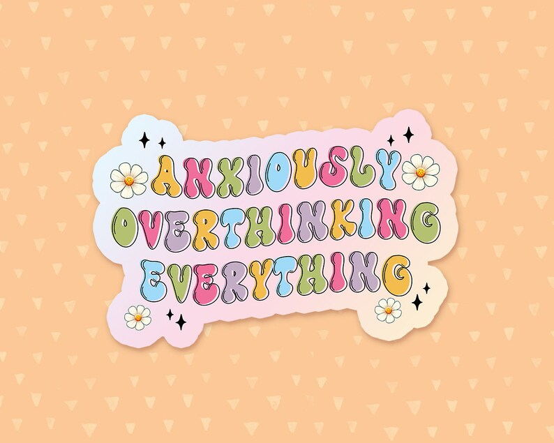 May include: A sticker with a rainbow gradient background and the text "Anxiously Overthinking Everything" in colorful, outlined, bubble letters. The sticker features small white flowers and sparkles.