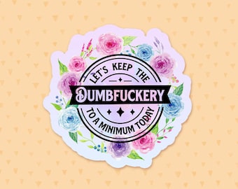 Let's Keep The Dumbfuckery To A Minimum Today Sticker, Funny Quote, Watercolor Flower Sticker, Sassy Sticker, Sarcastic Gift For Coworker
