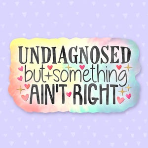 Undiagnosed But Something Aint Right Sticker, Funny Quote Sticker, Mental Health Quote, Anxiety Sticker, Funny Gift For Best Friend