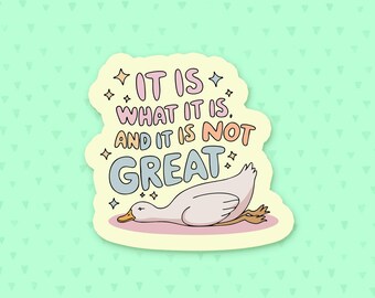 It Is What It Is And It Is Not Great Sticker, Funny Quote Sticker, Funny Goose Quote, Meme Sticker, Mental Health Sticker, Anxiety Sticker