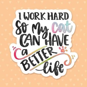 I Work Hard So My Cat Can Have A Better Life Sticker, Funny Cat Quote, Cat Mom Sticker, Cat Owner Waterbottle Sticker, Gift For Cat Lovers