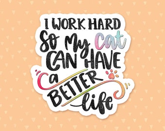 I Work Hard So My Cat Can Have A Better Life Sticker, Funny Cat Quote, Cat Mom Sticker, Cat Owner Waterbottle Sticker, Gift For Cat Lovers