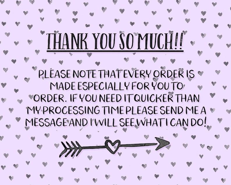 Puede incluir: Un fondo morado con un patr&oacute;n de corazones blancos. El texto "THANK YOU SO MUCH!!" est&aacute; en negro. El texto "PLEASE NOTE THAT EVERY ORDER IS MADE ESPECIALLY FOR YOU TO ORDER. IF YOU NEED IT QUICKER THAN MY PROCESSING TIME PLEASE SEND ME A MESSAGE AND I WILL SEE WHAT I CAN DO!" est&aacute; en negro. Una flecha negra con un coraz&oacute;n blanco en el medio apunta hacia la derecha.