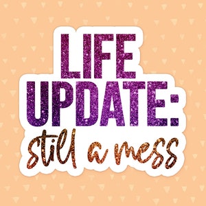 Funny Quote Sticker, Life Update: Still A Mess, Funny Sticker, Humorous Sticker, Laptop Sticker, Vinyl Sticker, Waterproof