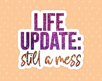 Funny Quote Sticker, Life Update: Still A Mess, Funny Sticker, Humorous Sticker, Laptop Sticker, Vinyl Sticker, Waterproof