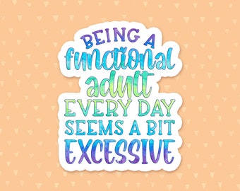 Being A Functional Adult Every Day Seems A Bit Excessive Sticker, Funny Quote Sticker, Sarcastic Sticker, Adulting Quote, Funny Life Quote