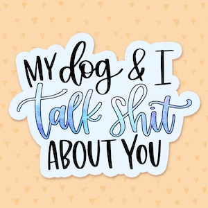My Dog And I Talk Shit About You Sticker, Funny Dog Quote, Dog Owner Quote, Dog Mom Laptop Sticker, Phone Case Sticker, Gift For Dog Lovers imagen 1
