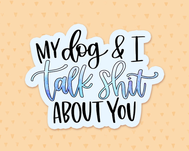 My Dog And I Talk Shit About You Sticker, Funny Dog Quote, Dog Owner Quote, Dog Mom Laptop Sticker, Phone Case Sticker, Gift For Dog Lovers imagen 1