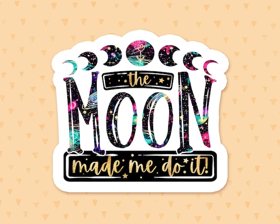 The Moon Made Me Do It Sticker, Funny Witch Quote, Spiritual Quote, Full Moon Sticker, Moon Phase, Moon Lover Gift, Witchy Gifts For Her