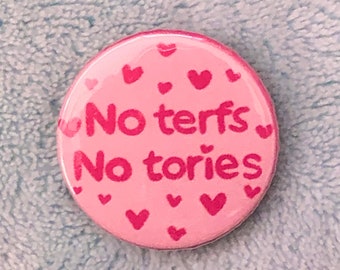 No terfs no tories badge - anti terf badge - anti tories badge - trans badge - leftist badge