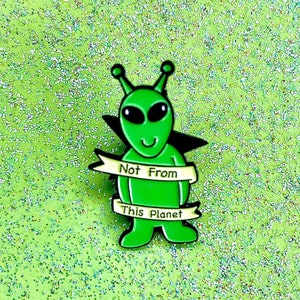 Alien ' Not From This Planet' Enamel Pin - Kawaii Pin - Alien Pins - Space Pins - Enamel Pins - Alien Badges