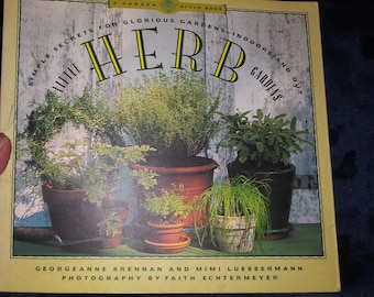 Little Herb Gardens: Simple Secrets for Glorious Gardens - Indoors and Out