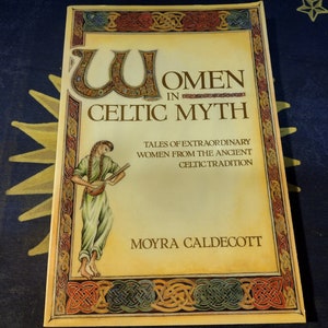 Women in Celtic Myth: Tales of Extraordinary Women from the Ancient Celtic Tradition  by Moyra Caldecott