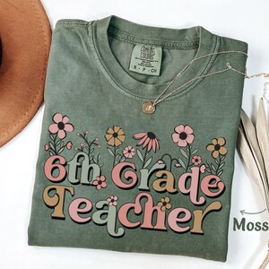 6th Grade Teacher Shirt Gift for Sixth Grade Teacher Shirt Cute Flower Floral Tshirt Gift for Sixth Grade Teacher T-Shirt Comfort Colors Tee