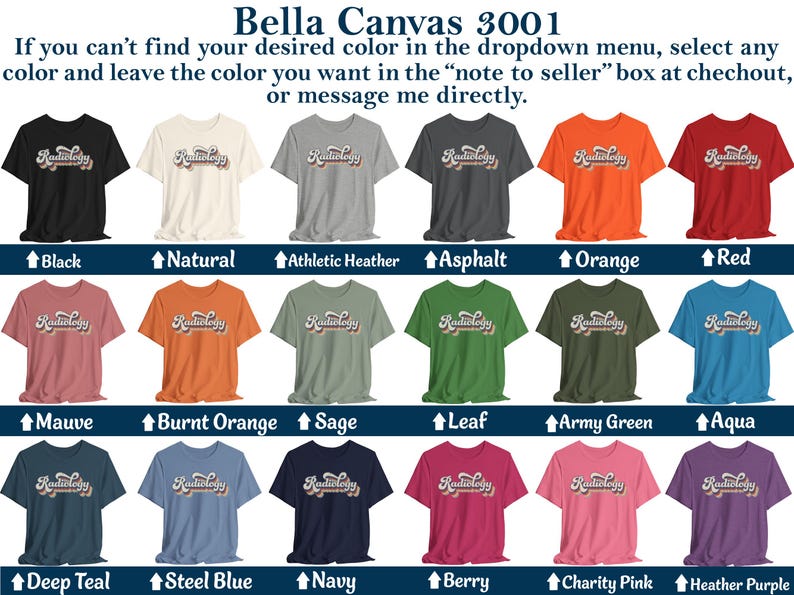 May include: A variety of Bella Canvas 3001 t-shirts in various colors, each displaying the word "Radiology" in a retro font. Colors include black, natural, athletic heather, asphalt, orange, red, mauve, burnt orange, sage, leaf, army green, aqua, deep teal, steel blue, navy, berry, charity pink, and heather purple.