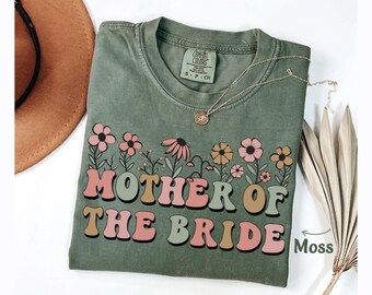 Mother of the bride Shirt Gift for Mother of the bride Floral Bachelorette Wedding Bridal Party Gifted Mother of the bride Comfort Colors