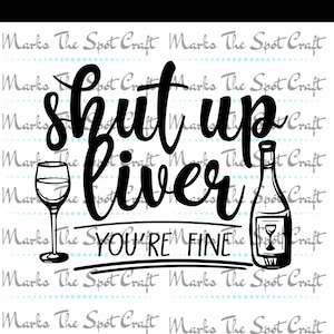 Shut up liver you&#39;re fine- Digital Cut file- Funny Drinking - Drinking - Funny Liver - SVG digital