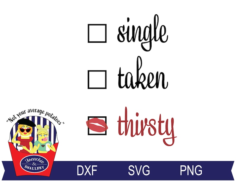 Single Taken Thirsty SVG, T Shirt SVG, Transparent SVG, Dxf, Png, Funny ...