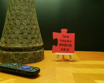 Thank You for being an important piece of my life. Wood, Puzzle Piece, Hand Pieces, Vinyl Lettering. Puzzle Piece SIZE 3.5" X4", Easel 5".