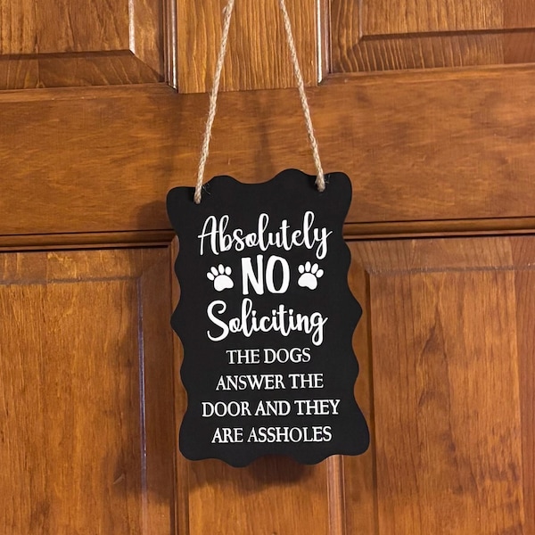 Absolutely No Soliciting Dog Sign, Funny Front Door Sign, Dogs Answer the Door, Sassy Dog Lover Gift, Hanging Wood Door Sign. 7.5"x4.5".