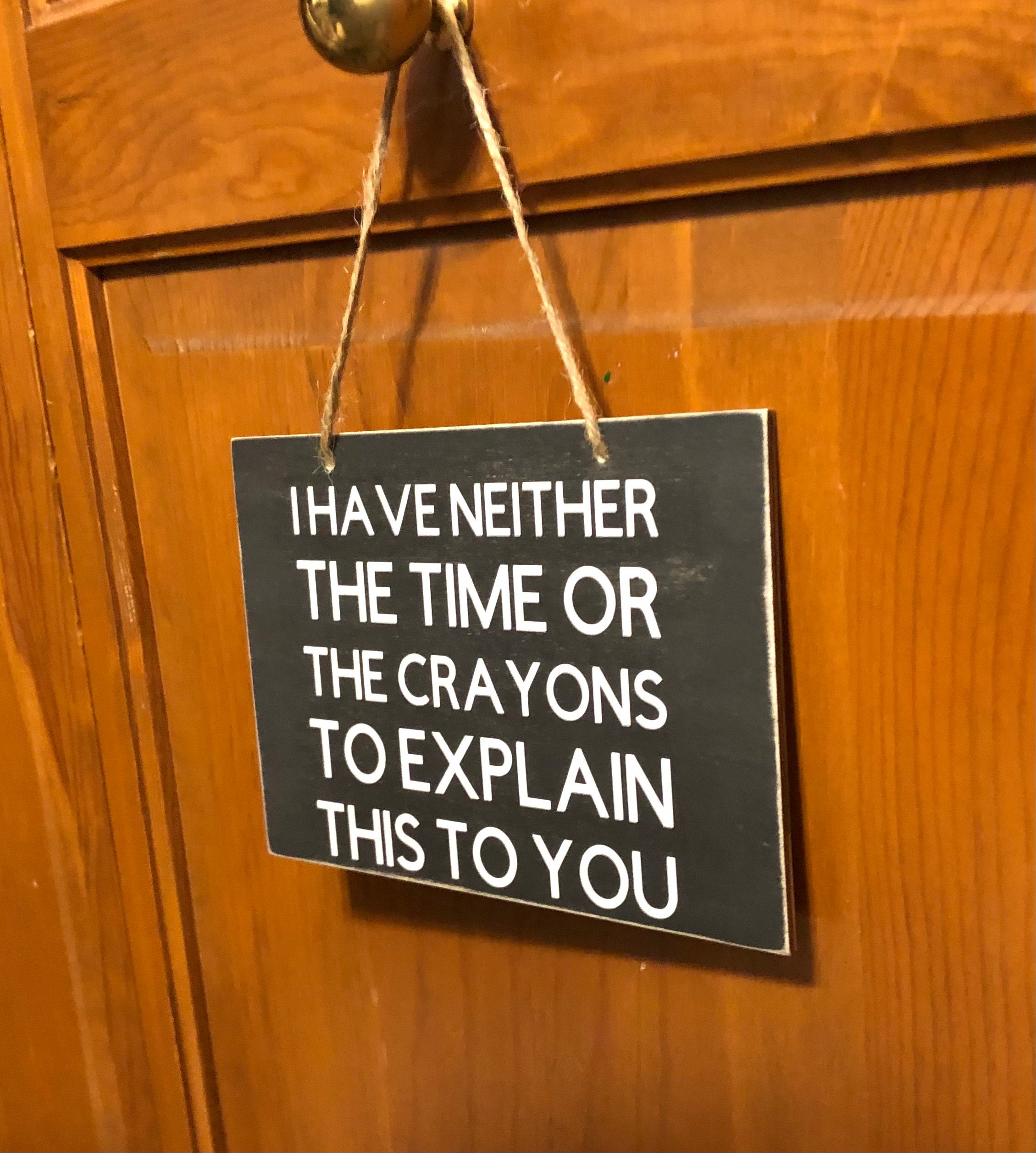 I Have Neither Time Nor Crayons Custom Wood Sign – Designs by Prim