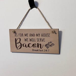 As for me and my house we will serve Bacon Breakfast 24:7. Wood, Hand Painted, Vinyl Lettering,Love Bacon. 7.5&quot; x 3.5&quot;.