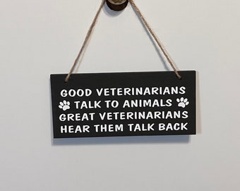 Good Veterinarians talks to animals Great Veterinarians hear them talk back. Wood, Hand Painted, Vinyl Lettering, Veterinarian. 7.5" x 3.5".